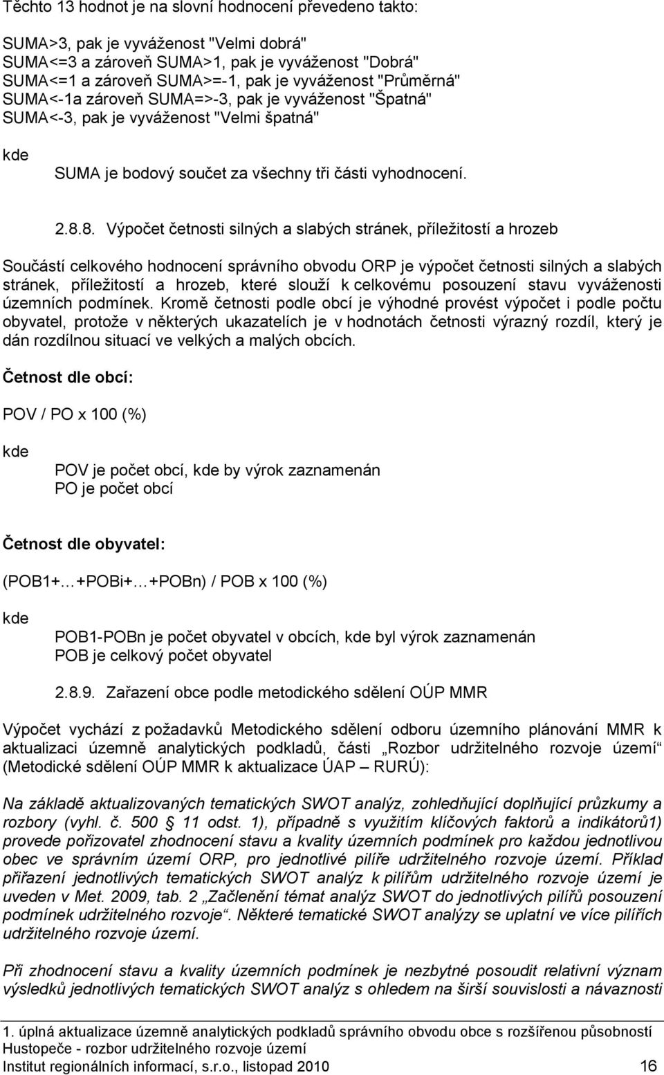 8. Výpočet četnosti silných a slabých stránek, příležitostí a hrozeb Součástí celkového hodnocení správního obvodu ORP je výpočet četnosti silných a slabých stránek, příležitostí a hrozeb, které