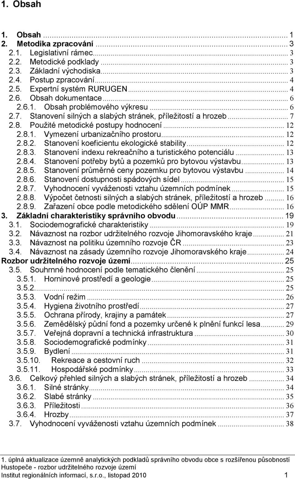 .. 12 2.8.2. Stanovení koeficientu ekologické stability... 12 2.8.3. Stanovení indexu rekreačního a turistického potenciálu... 13 2.8.4. Stanovení potřeby bytů a pozemků pro bytovou výstavbu... 13 2.8.5.