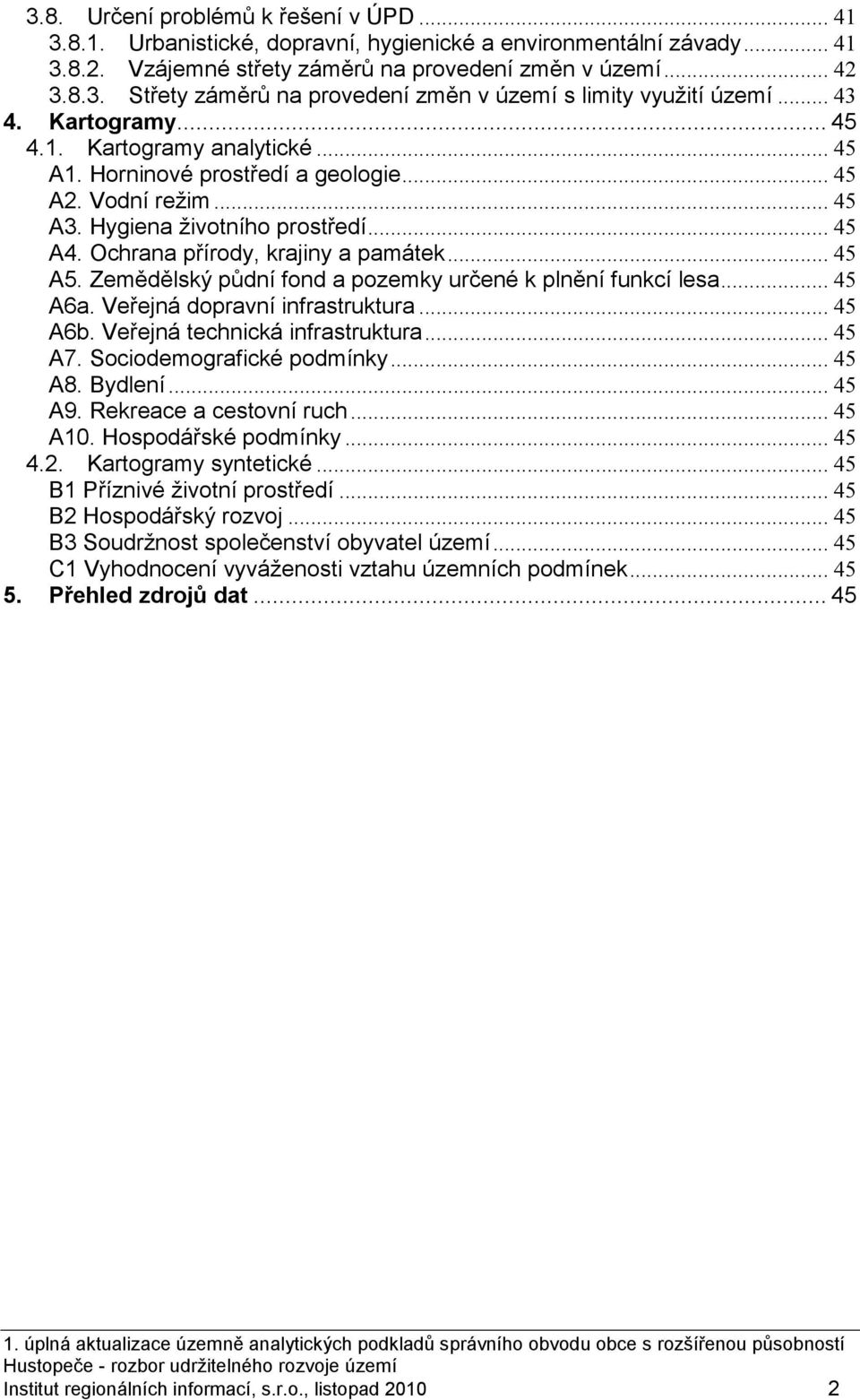 .. 45 A5. Zemědělský půdní fond a pozemky určené k plnění funkcí lesa... 45 A6a. Veřejná dopravní infrastruktura... 45 A6b. Veřejná technická infrastruktura... 45 A7. Sociodemografické podmínky.