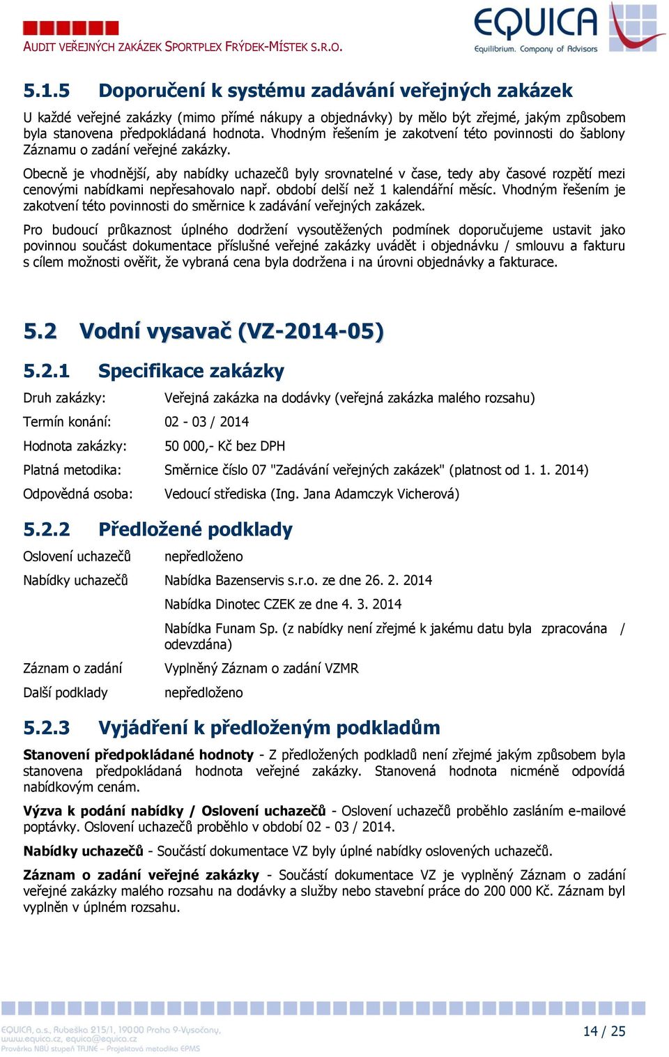 Obecně je vhodnější, aby nabídky uchazečů byly srovnatelné v čase, tedy aby časové rozpětí mezi cenovými nabídkami nepřesahovalo např. období delší než 1 kalendářní měsíc.