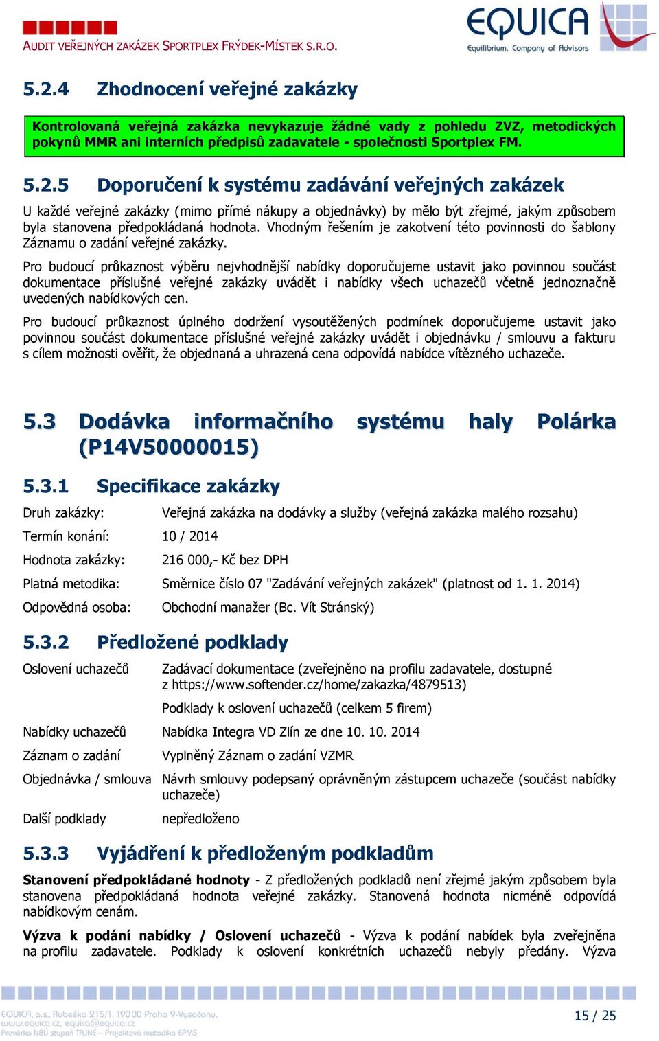 Pro budoucí průkaznost výběru nejvhodnější nabídky doporučujeme ustavit jako povinnou součást dokumentace příslušné veřejné zakázky uvádět i nabídky všech uchazečů včetně jednoznačně uvedených