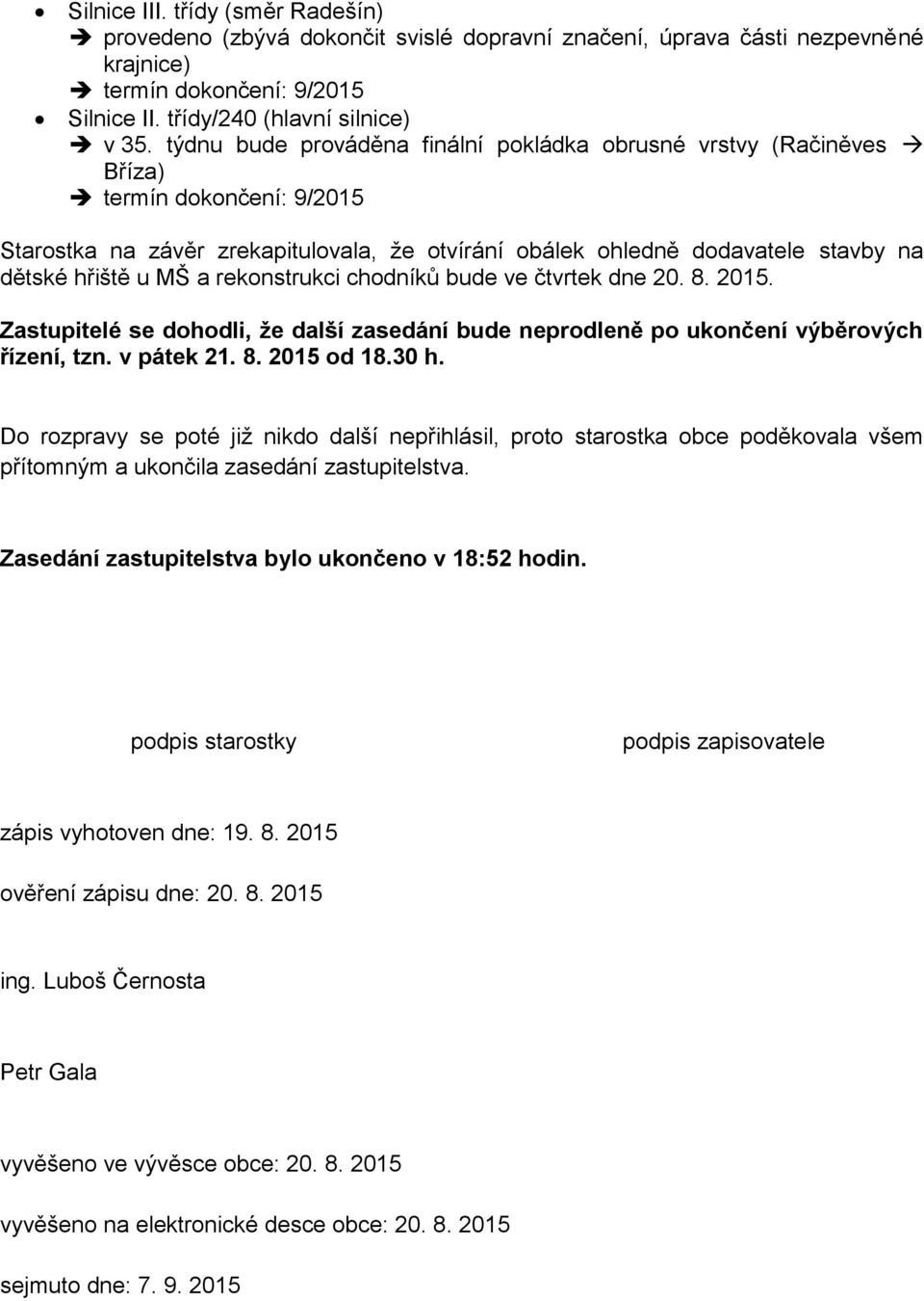 a rekonstrukci chodníků bude ve čtvrtek dne 20. 8. 2015. Zastupitelé se dohodli, že další zasedání bude neprodleně po ukončení výběrových řízení, tzn. v pátek 21. 8. 2015 od 18.30 h.