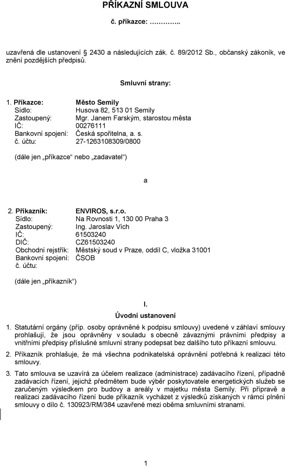 účtu: 27-1263108309/0800 (dále jen příkazce nebo zadavatel ) a 2. Příkazník: ENVIROS, s.r.o. Sídlo: Na Rovnosti 1, 130 00 Praha 3 Zastoupený: Ing.