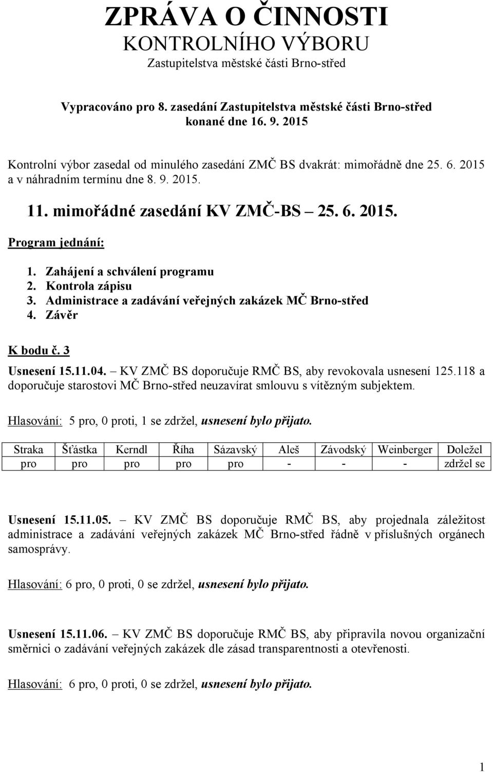 Zahájení a schválení programu 2. Kontrola zápisu 3. Administrace a zadávání veřejných zakázek MČ Brno-střed 4. Závěr K bodu č. 3 Usnesení 15.11.04.