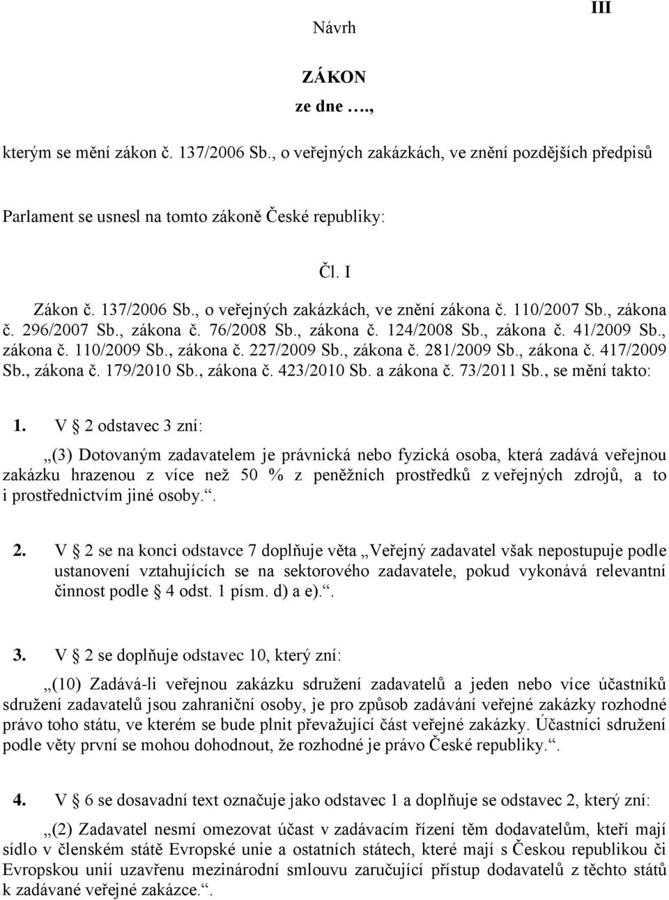 , zákona č. 179/2010 Sb., zákona č. 423/2010 Sb. a zákona č. 73/2011 Sb., se mění takto: 1.