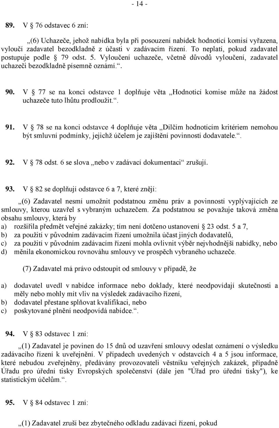 V 77 se na konci odstavce 1 doplňuje věta Hodnotící komise může na žádost uchazeče tuto lhůtu prodloužit.. 91.