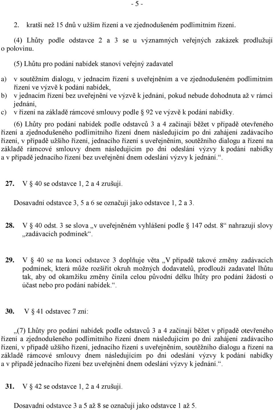 bez uveřejnění ve výzvě k jednání, pokud nebude dohodnuta až v rámci jednání, c) v řízení na základě rámcové smlouvy podle 92 ve výzvě k podání nabídky.