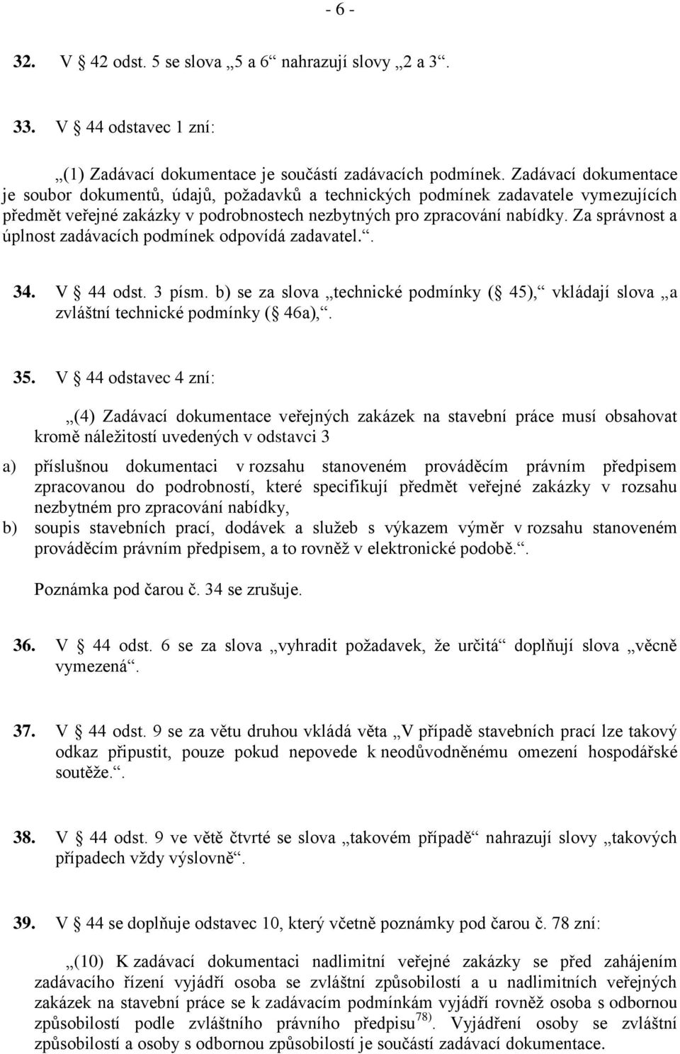 Za správnost a úplnost zadávacích podmínek odpovídá zadavatel.. 34. V 44 odst. 3 písm. b) se za slova technické podmínky ( 45), vkládají slova a zvláštní technické podmínky ( 46a),. 35.