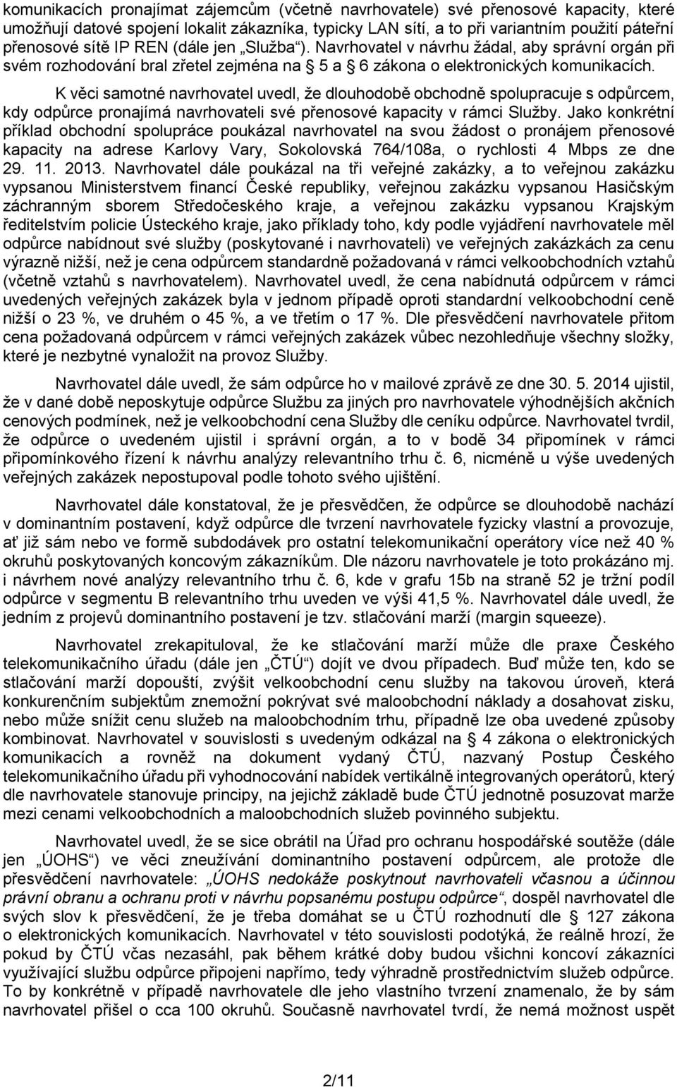 K věci samotné navrhovatel uvedl, že dlouhodobě obchodně spolupracuje s odpůrcem, kdy odpůrce pronajímá navrhovateli své přenosové kapacity v rámci Služby.