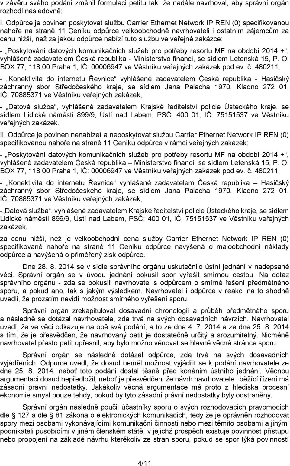 odpůrce nabízí tuto službu ve veřejné zakázce: - Poskytování datových komunikačních služeb pro potřeby resortu MF na období 2014 +, vyhlášené zadavatelem Česká republika - Ministerstvo financí, se