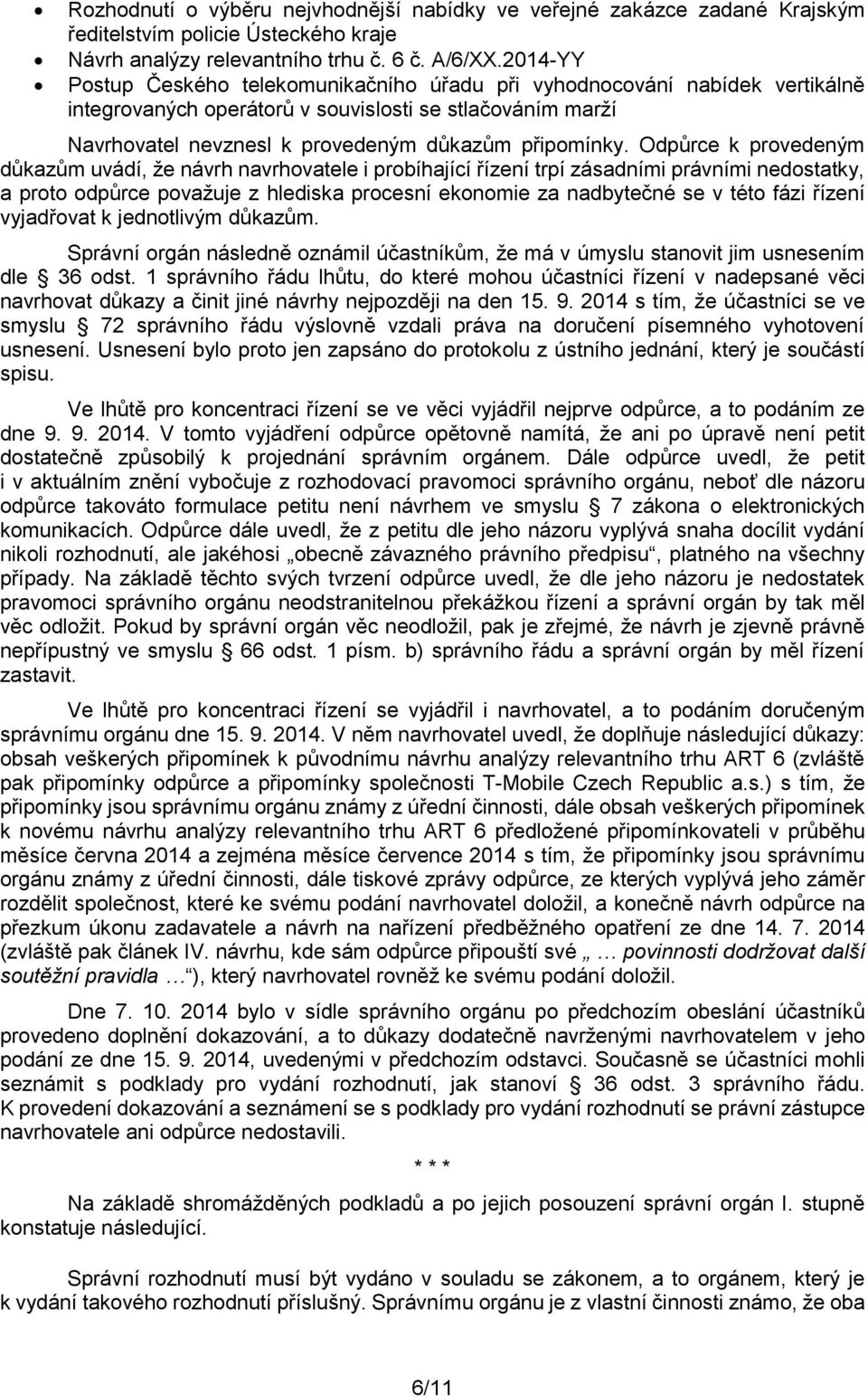 Odpůrce k provedeným důkazům uvádí, že návrh navrhovatele i probíhající řízení trpí zásadními právními nedostatky, a proto odpůrce považuje z hlediska procesní ekonomie za nadbytečné se v této fázi