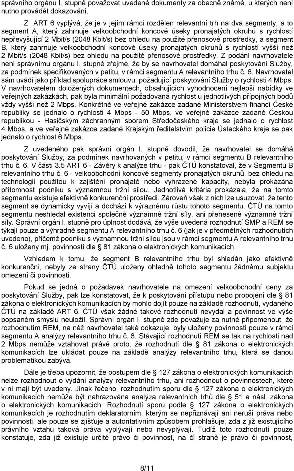 Kbit/s) bez ohledu na použité přenosové prostředky, a segment B, který zahrnuje velkoobchodní koncové úseky pronajatých okruhů s rychlostí vyšší než 2 Mbit/s (2048 Kbit/s) bez ohledu na použité