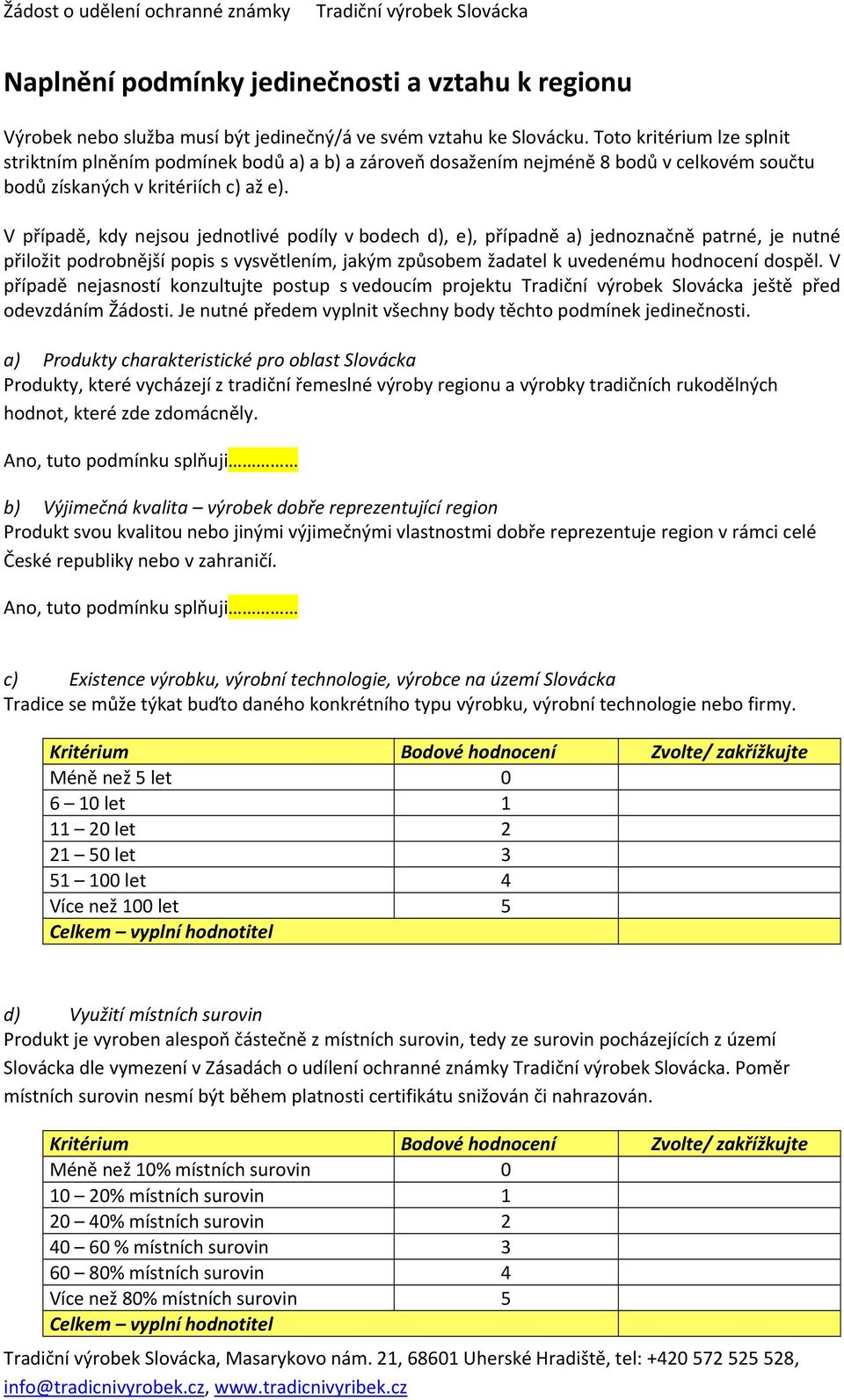 V případě, kdy nejsou jednotlivé podíly v bodech d), e), případně a) jednoznačně patrné, je nutné přiložit podrobnější popis s vysvětlením, jakým způsobem žadatel k uvedenému hodnocení dospěl.