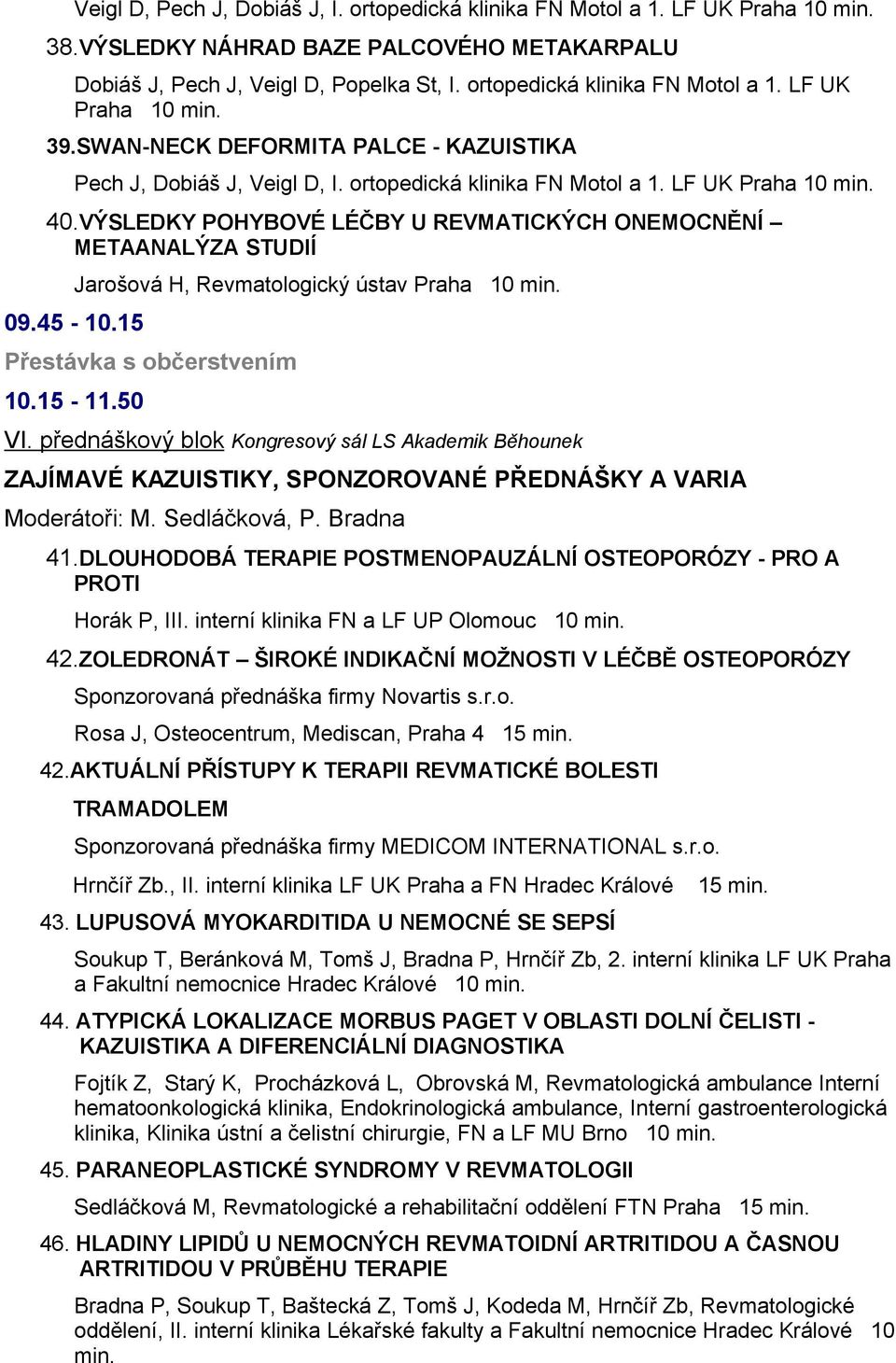 VÝSLEDKY POHYBOVÉ LÉČBY U REVMATICKÝCH ONEMOCNĚNÍ METAANALÝZA STUDIÍ 09.45-10.15 Jarošová H, Revmatologický ústav Praha 10 min. Přestávka s občerstvením 10.15-11.50 VI.