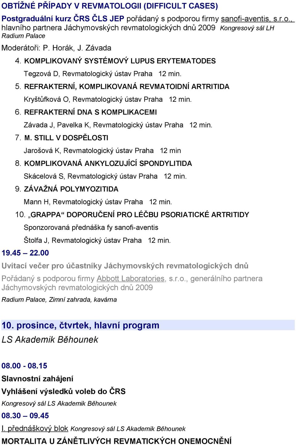 REFRAKTERNÍ, KOMPLIKOVANÁ REVMATOIDNÍ ARTRITIDA Kryštůfková O, Revmatologický ústav Praha 12 min. 6. REFRAKTERNÍ DNA S KOMPLIKACEMI Závada J, Pavelka K, Revmatologický ústav Praha 12 min. 7. M.