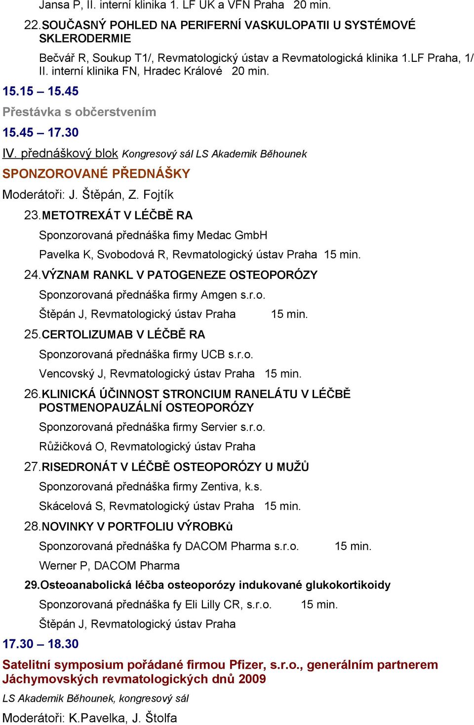 přednáškový blok Kongresový sál LS Akademik Běhounek SPONZOROVANÉ PŘEDNÁŠKY Moderátoři: J. Štěpán, Z. Fojtík 23.