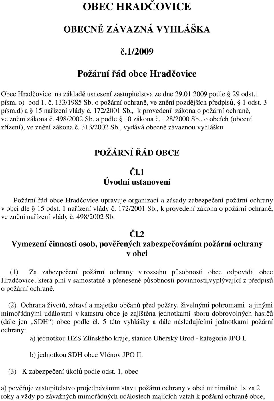 128/2000 Sb., o obcích (obecní zřízení), ve znění zákona č. 313/2002 Sb., vydává obecně závaznou vyhlášku POŽÁRNÍ ŘÁD OBCE Čl.