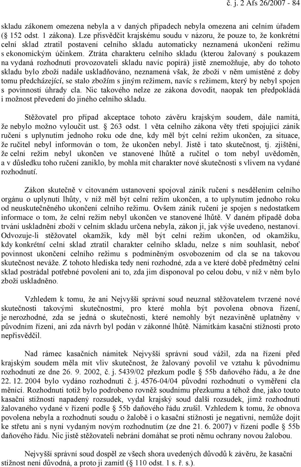 Ztráta charakteru celního skladu (kterou žalovaný s poukazem na vydaná rozhodnutí provozovateli skladu navíc popírá) jistě znemožňuje, aby do tohoto skladu bylo zboží nadále uskladňováno, neznamená