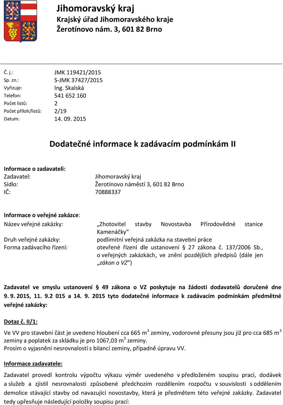 2015 Dodatečné informace k zadávacím podmínkám II Informace o zadavateli: Zadavatel: Jihomoravský kraj Sídlo: Žerotínovo náměstí 3, 601 82 Brno IČ: 70888337 Informace o veřejné zakázce: Název veřejné