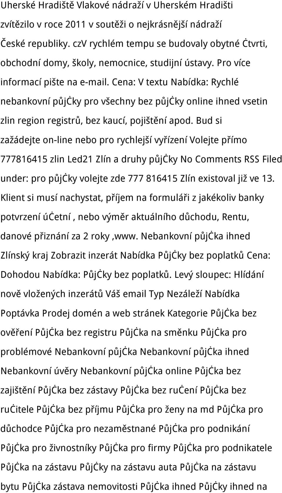 Cena: V textu Nabídka: Rychlé nebankovní půjčky pro všechny bez půjčky online ihned vsetin zlin region registrů, bez kaucí, pojištění apod.