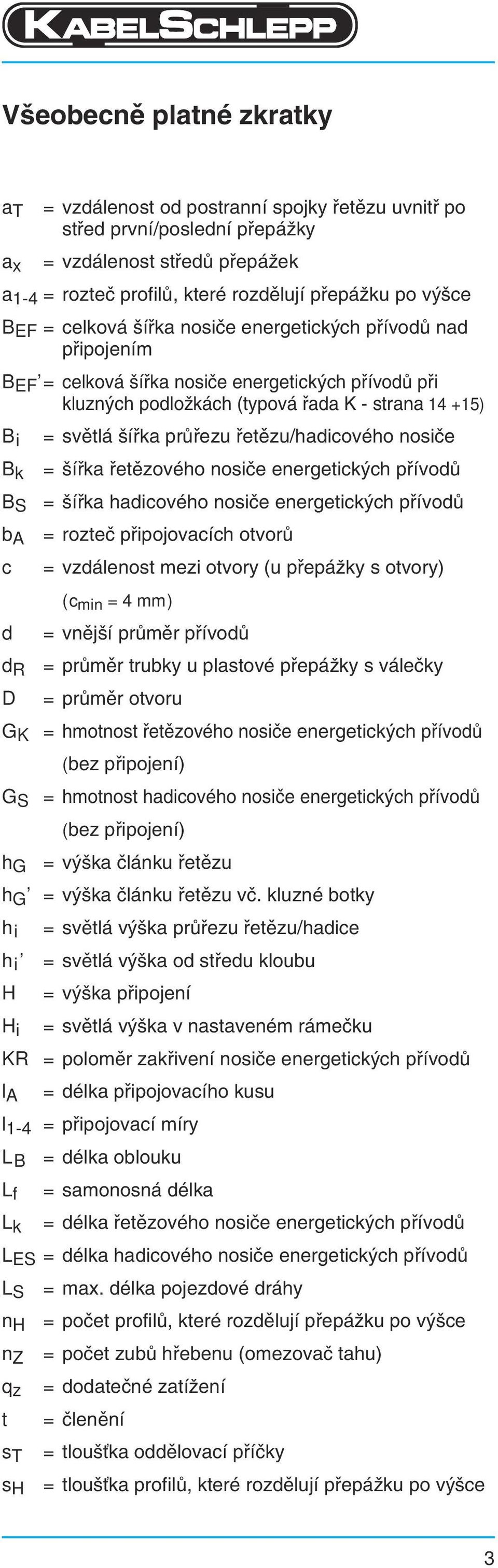 zu/hadicového nosi e = í ka et zového nosi e energetick ch p ívod = í ka hadicového nosi e energetick ch p ívod = rozte p ipojovacích otvor = vzdálenost mezi otvory (u p epáωky s otvory) (c min = 4