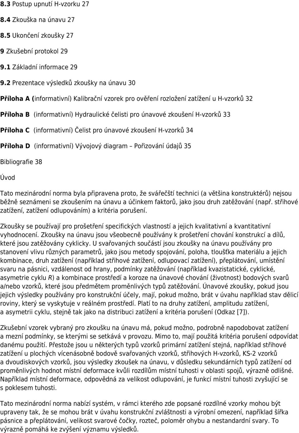 H-vzorků 33 Příloha C (informativní) Čelist pro únavové zkoušení H-vzorků 34 Příloha D (informativní) Vývojový diagram Pořizování údajů 35 Bibliografie 38 Úvod Tato mezinárodní norma byla připravena