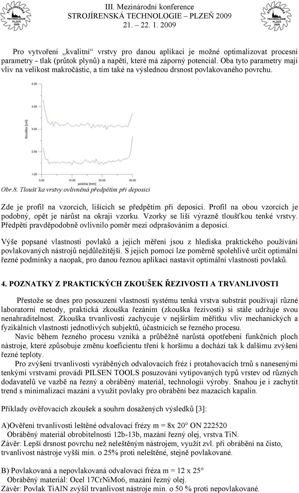 Tloušt ka vrstvy ovlivněná předpětím při deposici Zde je profil na vzorcích, lišících se předpětím při deposici. Profil na obou vzorcích je podobný, opět je nárůst na okraji vzorku.