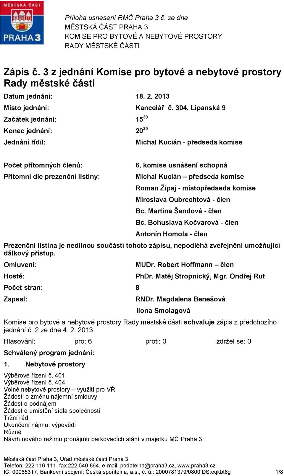 304, Lipanská 9 Začátek jednání: 15 30 Konec jednání: 20 30 Jednání řídil: Michal Kucián - předseda komise Počet přítomných členů: Přítomni dle prezenční listiny: 6, komise usnášení schopná Michal