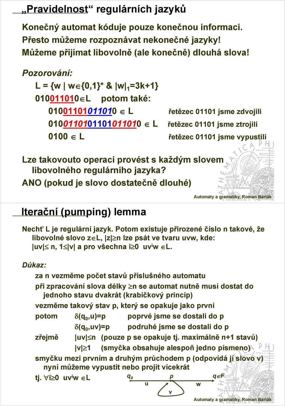 ANO (pokud je slovo dosttečně dlouhé) Iterční (pumping) lemm Nechť Lj je regulární íjzyk.