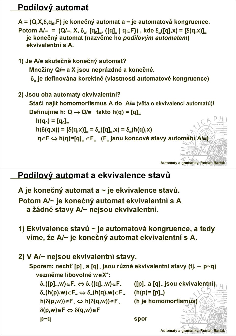 δ je definován korektně (vlstnosti utomtové kongruence) 2) Jsou o utomty t ekvivlentní? Stčí njít homomorfismus A do A/ (vět o ekvivlenci utomtů)!