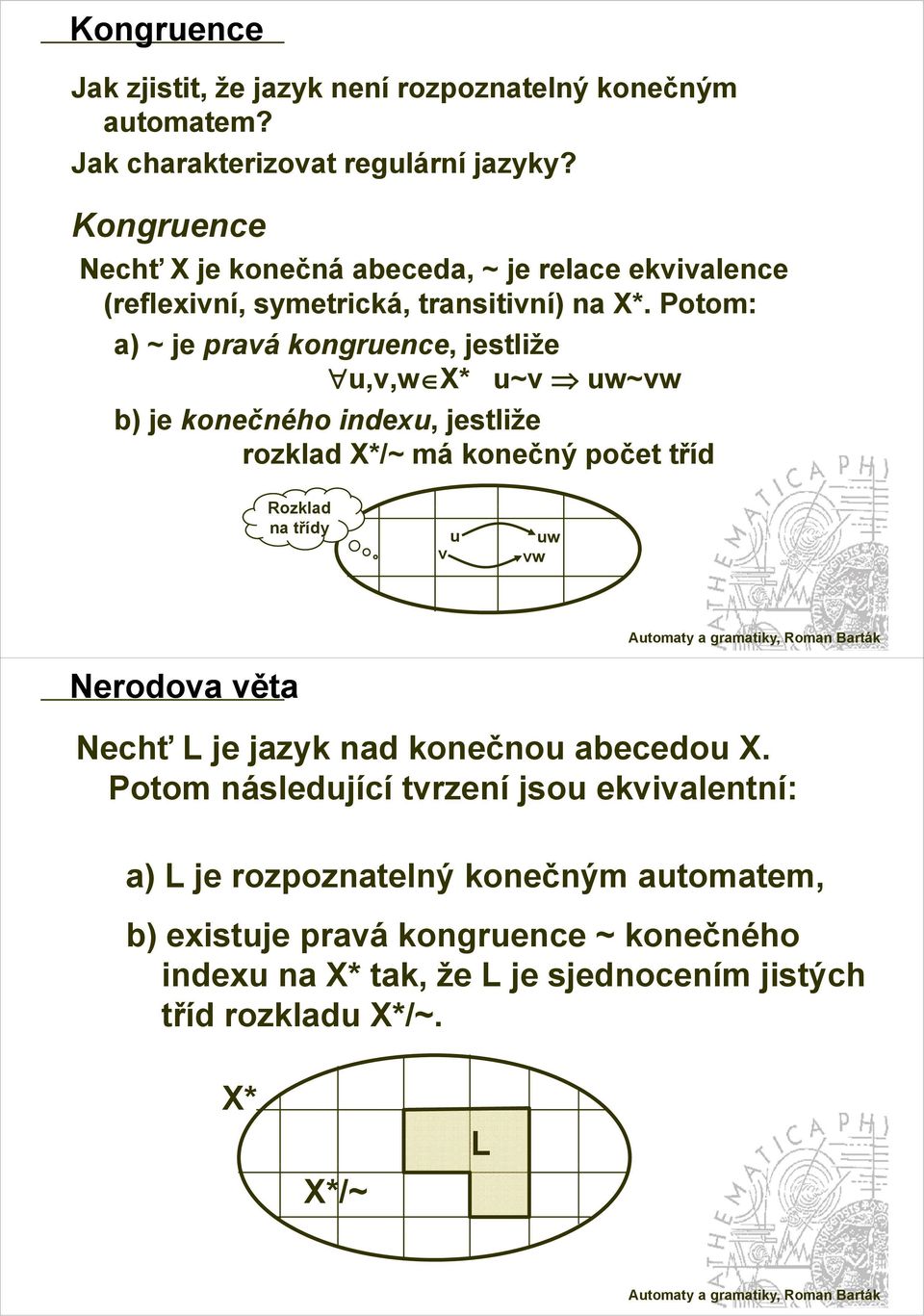 Potom: ) ~ je prvá kongruence, jestliže u,v,w X* u~v uw~vw ) je konečného indexu, jestliže rozkld X*/~ má konečný počet tříd Rozkld n třídy u v uw vw