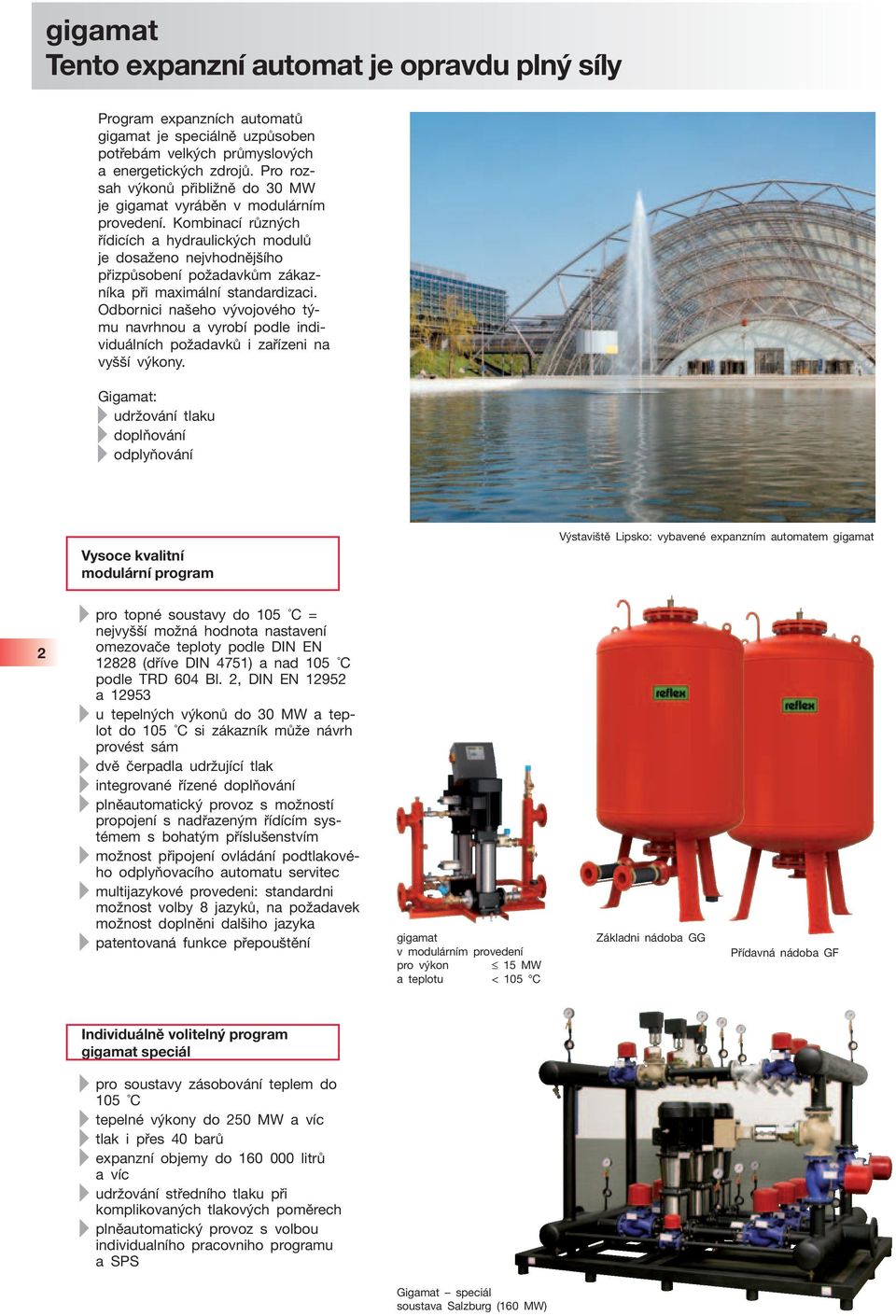 Kombinací různých řídicích a hydraulických modulů je dosaženo nejvhodnějšího přizpůsobení požadavkům zákazníka při maximální standardizaci.