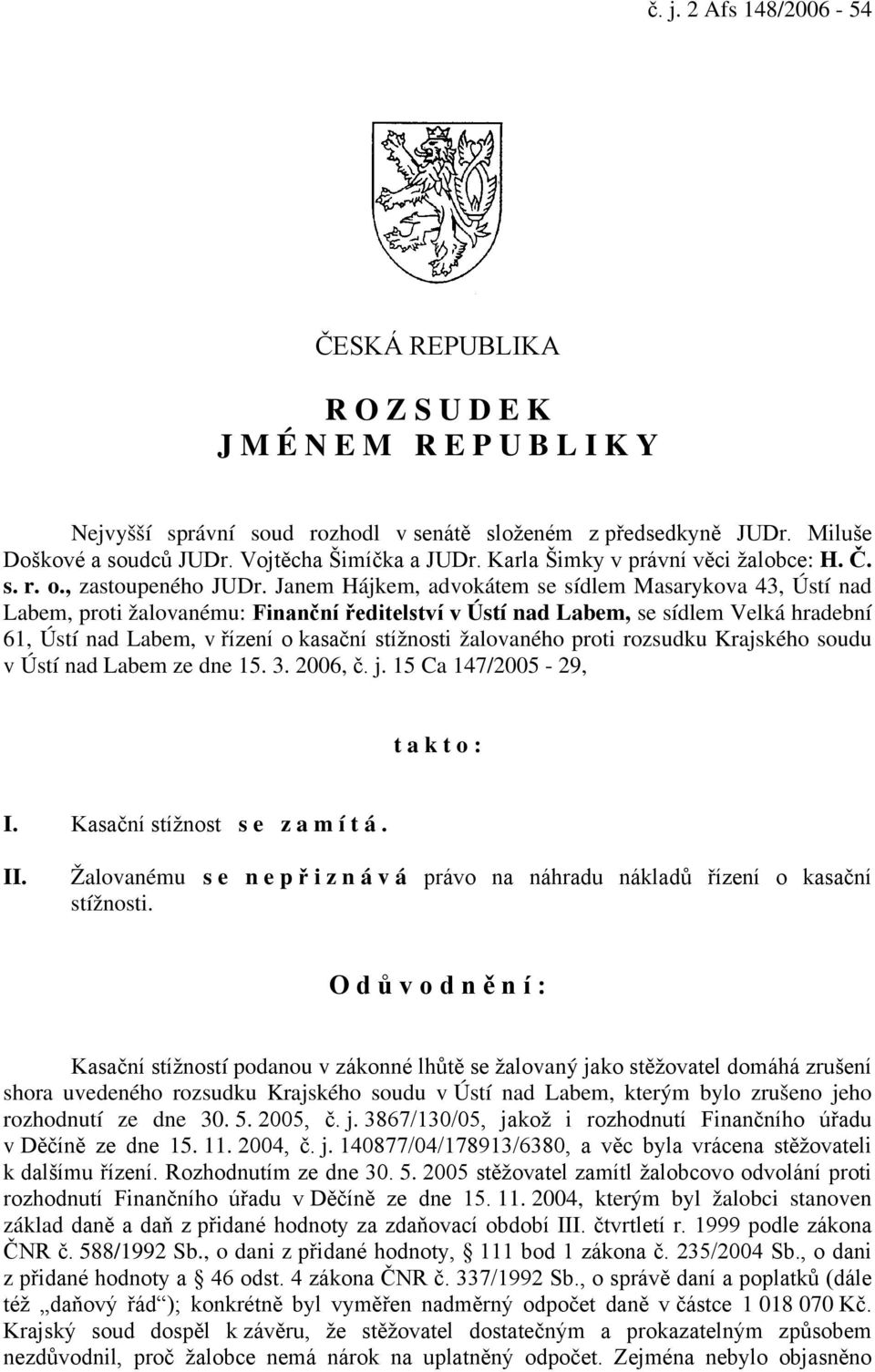 Janem Hájkem, advokátem se sídlem Masarykova 43, Ústí nad Labem, proti žalovanému: Finanční ředitelství v Ústí nad Labem, se sídlem Velká hradební 61, Ústí nad Labem, v řízení o kasační stížnosti