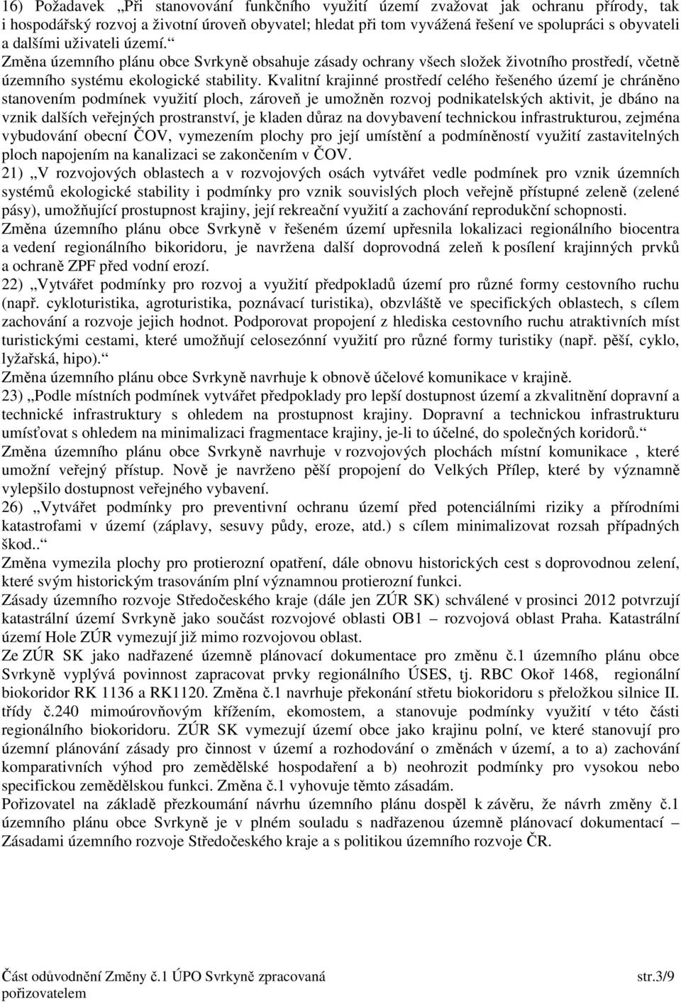 Kvalitní krajinné prostředí celého řešeného území je chráněno stanovením podmínek využití ploch, zároveň je umožněn rozvoj podnikatelských aktivit, je dbáno na vznik dalších veřejných prostranství,