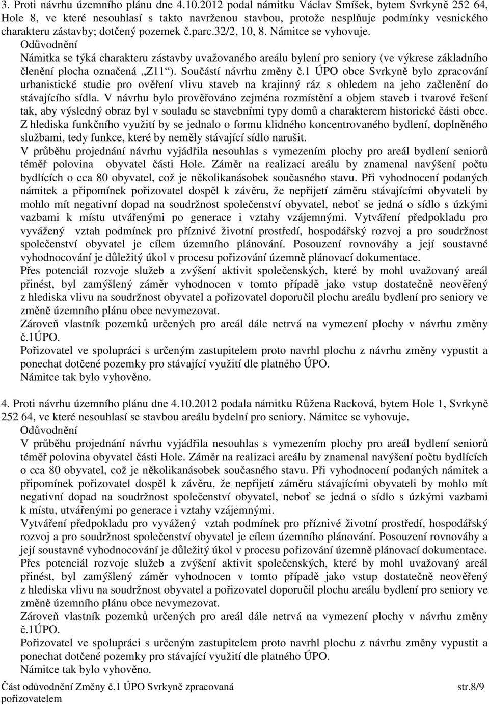 32/2, 10, 8. Námitce se vyhovuje. Námitka se týká charakteru zástavby uvažovaného areálu bylení pro seniory (ve výkrese základního členění plocha označená Z11 ). Součástí návrhu změny č.