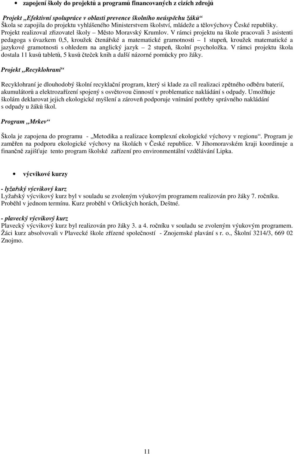 V rámci projektu na škole pracovali 3 asistenti pedagoga s úvazkem 0,5, kroužek čtenářské a matematické gramotnosti 1 stupeň, kroužek matematické a jazykové gramotnosti s ohledem na anglický jazyk 2