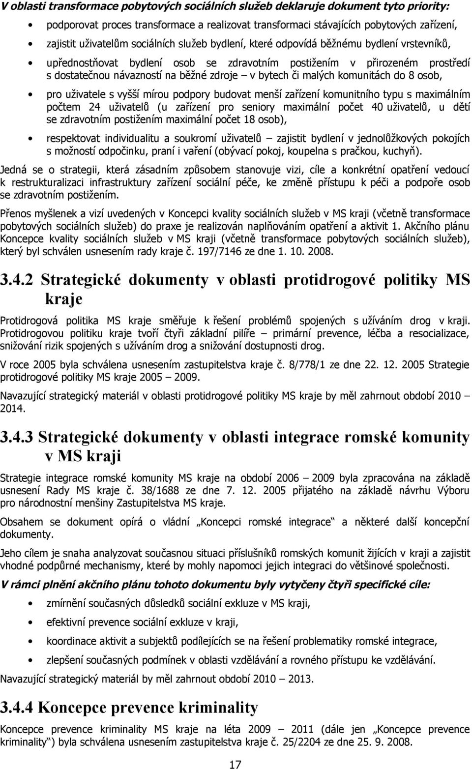 malých komunitách do 8 osob, pro uživatele s vyšší mírou podpory budovat menší zařízení komunitního typu s maximálním počtem uživatelů (u zařízení pro seniory maximální počet uživatelů, u dětí se