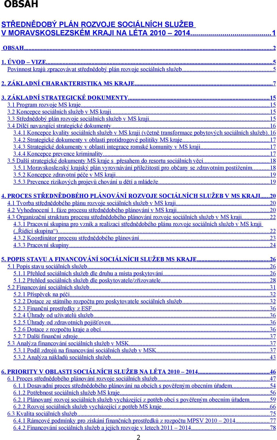 ..6.. Koncepce kvality sociálních služeb v MS kraji (včetně transformace pobytových sociálních služeb). 6.. Strategické dokumenty v oblasti protidrogové politiky MS kraje...7.