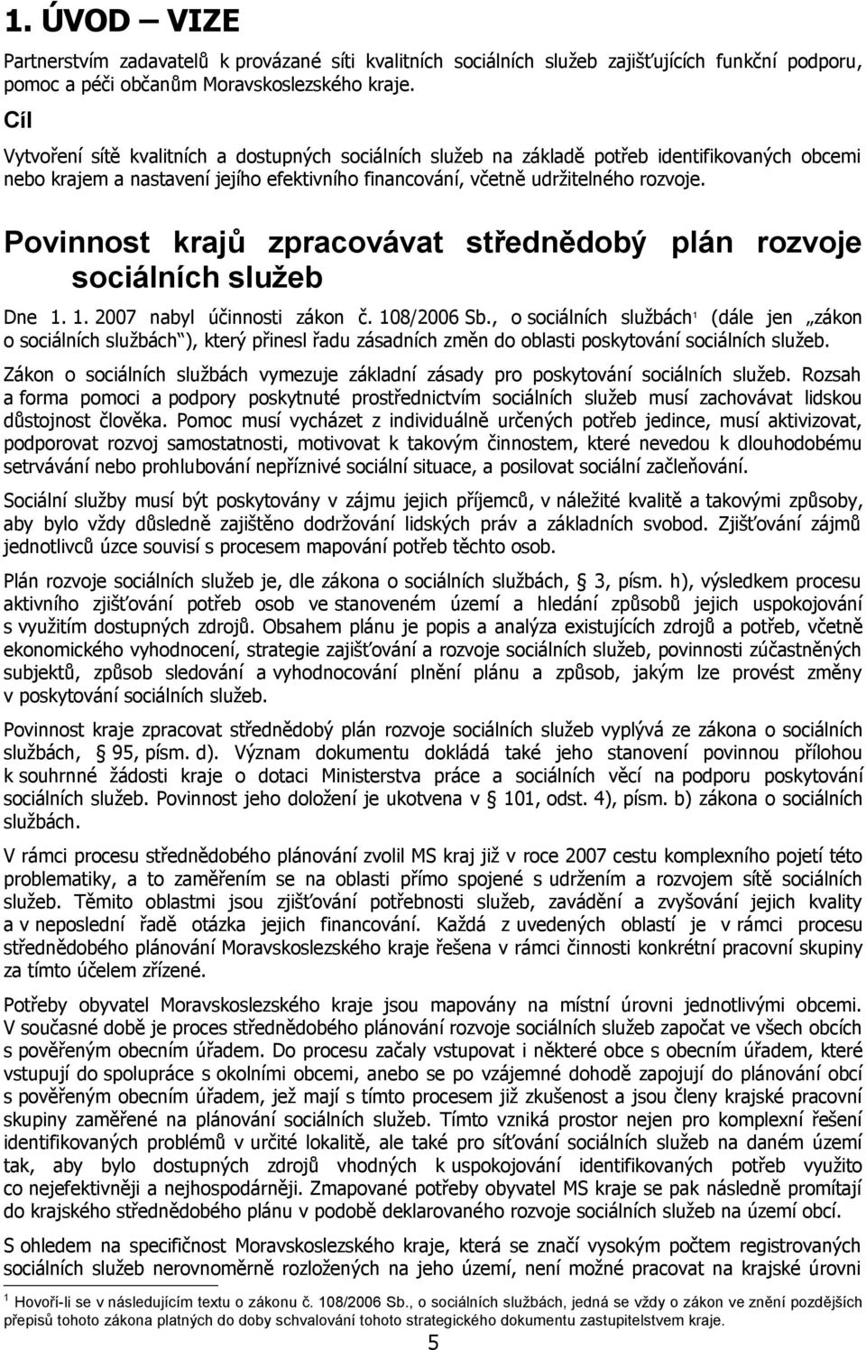 Povinnost krajů zpracovávat střednědobý plán rozvoje sociálních služeb Dne.. 7 nabyl účinnosti zákon č. 8/6 Sb.