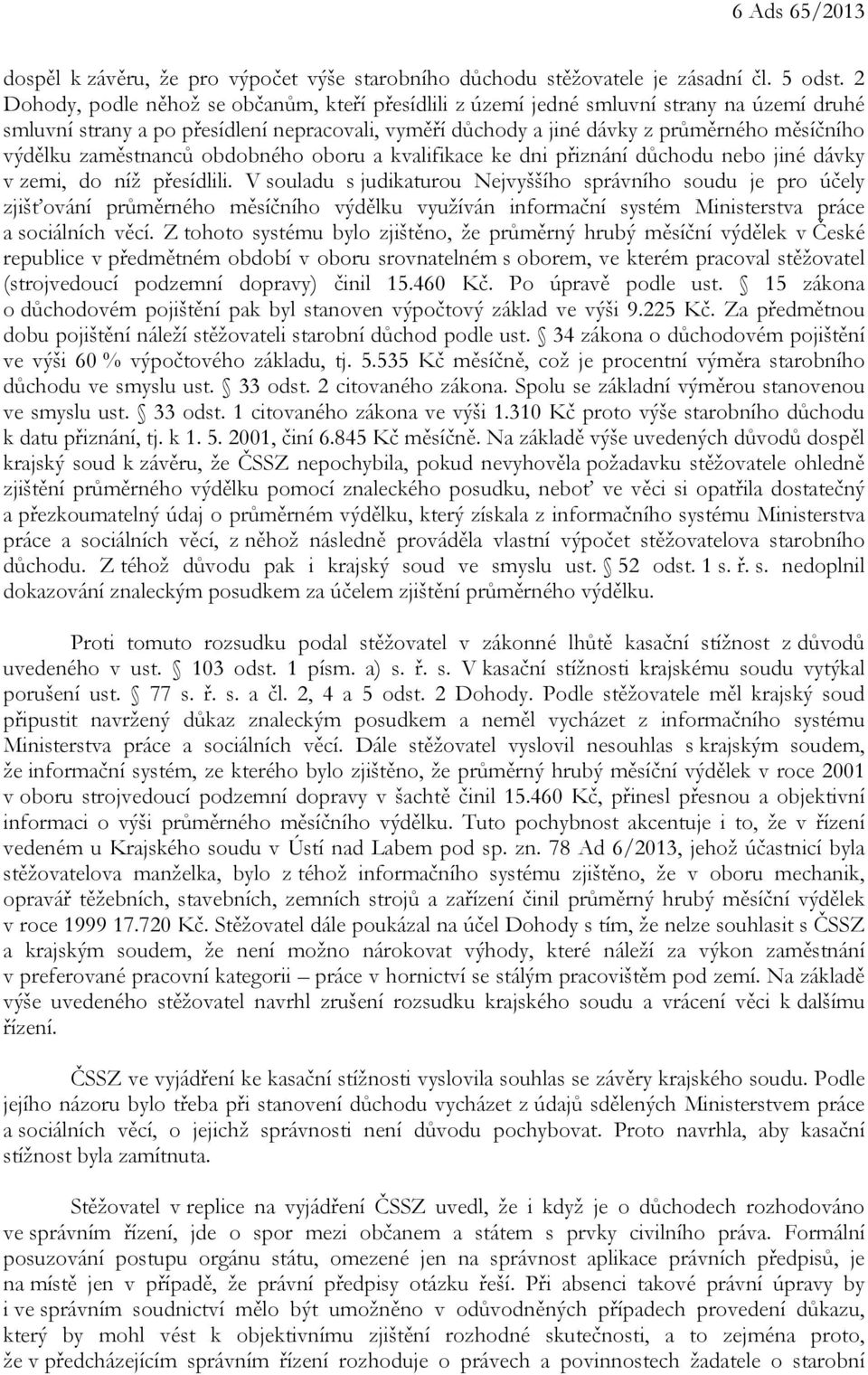 zaměstnanců obdobného oboru a kvalifikace ke dni přiznání důchodu nebo jiné dávky v zemi, do níž přesídlili.