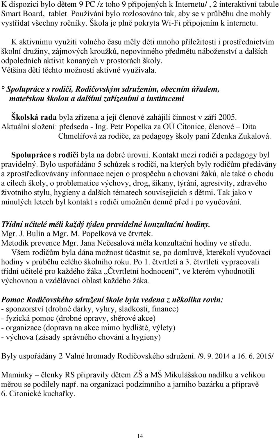 K aktivnímu využití volného času měly děti mnoho příležitostí i prostřednictvím školní družiny, zájmových kroužků, nepovinného předmětu náboženství a dalších odpoledních aktivit konaných v prostorách