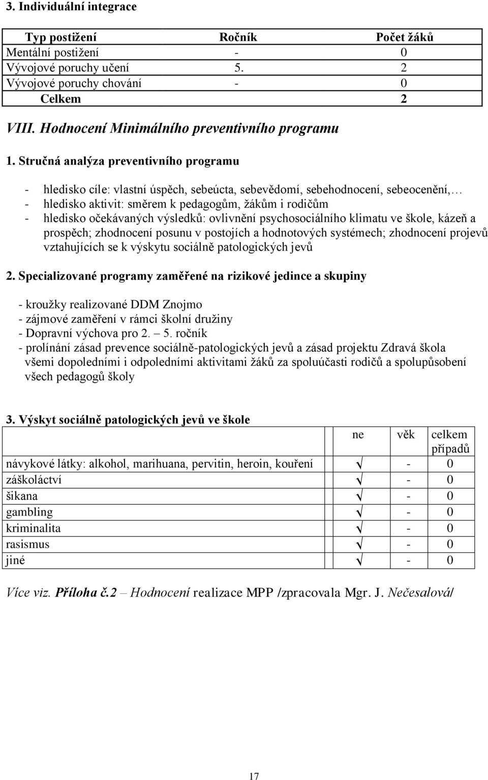 očekávaných výsledků: ovlivnění psychosociálního klimatu ve škole, kázeň a prospěch; zhodnocení posunu v postojích a hodnotových systémech; zhodnocení projevů vztahujících se k výskytu sociálně