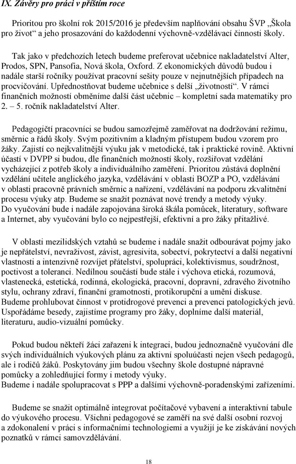 Z ekonomických důvodů budou i nadále starší ročníky používat pracovní sešity pouze v nejnutnějších případech na procvičování. Upřednostňovat budeme učebnice s delší životností.