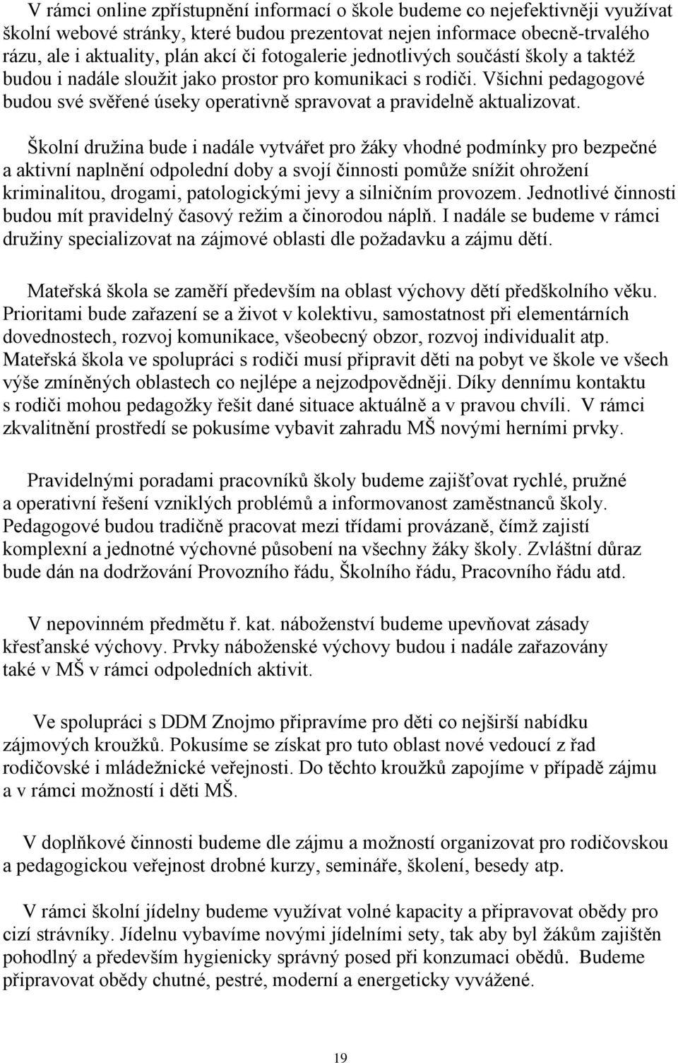 Školní družina bude i nadále vytvářet pro žáky vhodné podmínky pro bezpečné a aktivní naplnění odpolední doby a svojí činnosti pomůže snížit ohrožení kriminalitou, drogami, patologickými jevy a