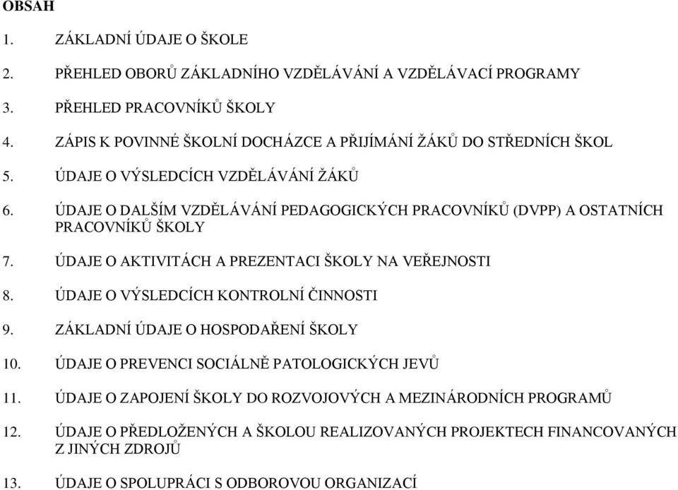 ÚDAJE O DALŠÍM VZDĚLÁVÁNÍ PEDAGOGICKÝCH PRACOVNÍKŮ (DVPP) A OSTATNÍCH PRACOVNÍKŮ ŠKOLY 7. ÚDAJE O AKTIVITÁCH A PREZENTACI ŠKOLY NA VEŘEJNOSTI 8.