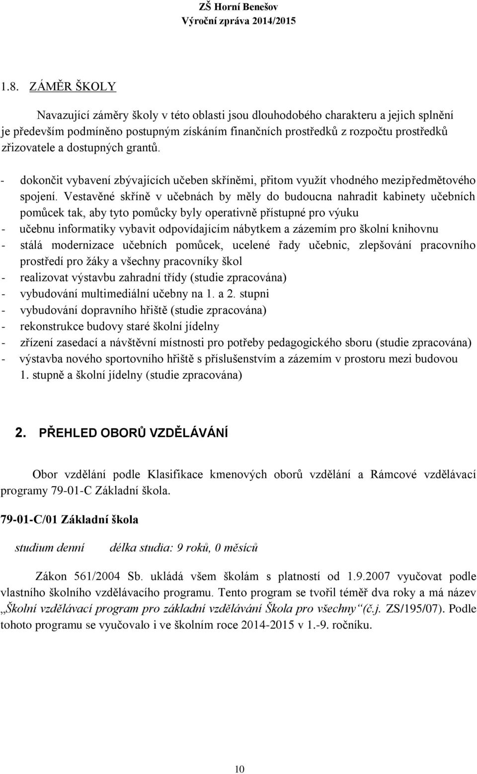 Vestavěné skříně v učebnách by měly do budoucna nahradit kabinety učebních pomůcek tak, aby tyto pomůcky byly operativně přístupné pro výuku - učebnu informatiky vybavit odpovídajícím nábytkem a