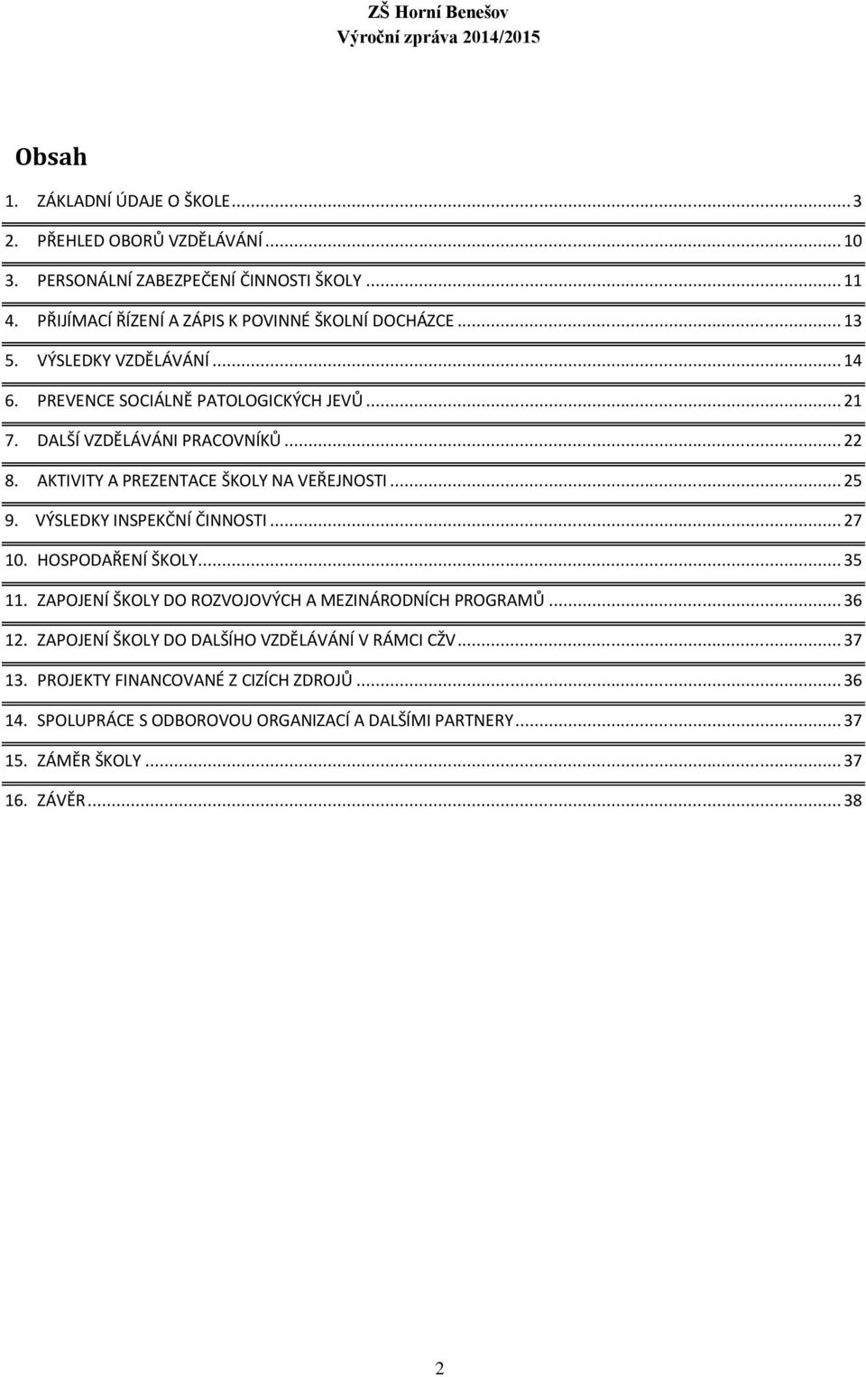 AKTIVITY A PREZENTACE ŠKOLY NA VEŘEJNOSTI... 25 9. VÝSLEDKY INSPEKČNÍ ČINNOSTI... 27 10. HOSPODAŘENÍ ŠKOLY... 35 11.