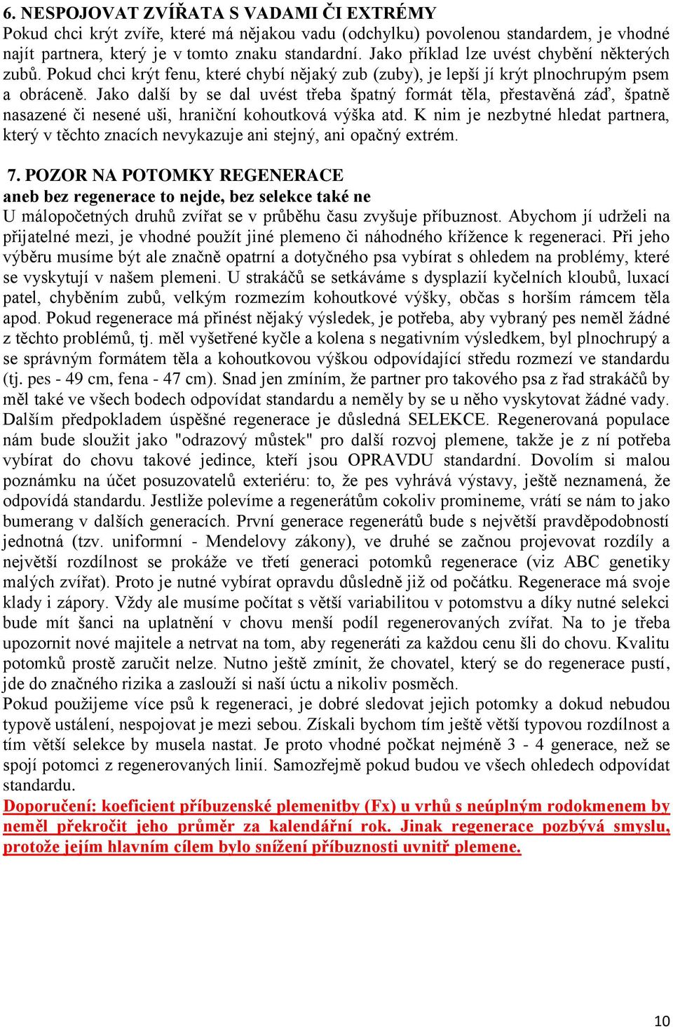 Jako další by se dal uvést třeba špatný formát těla, přestavěná záď, špatně nasazené či nesené uši, hraniční kohoutková výška atd.