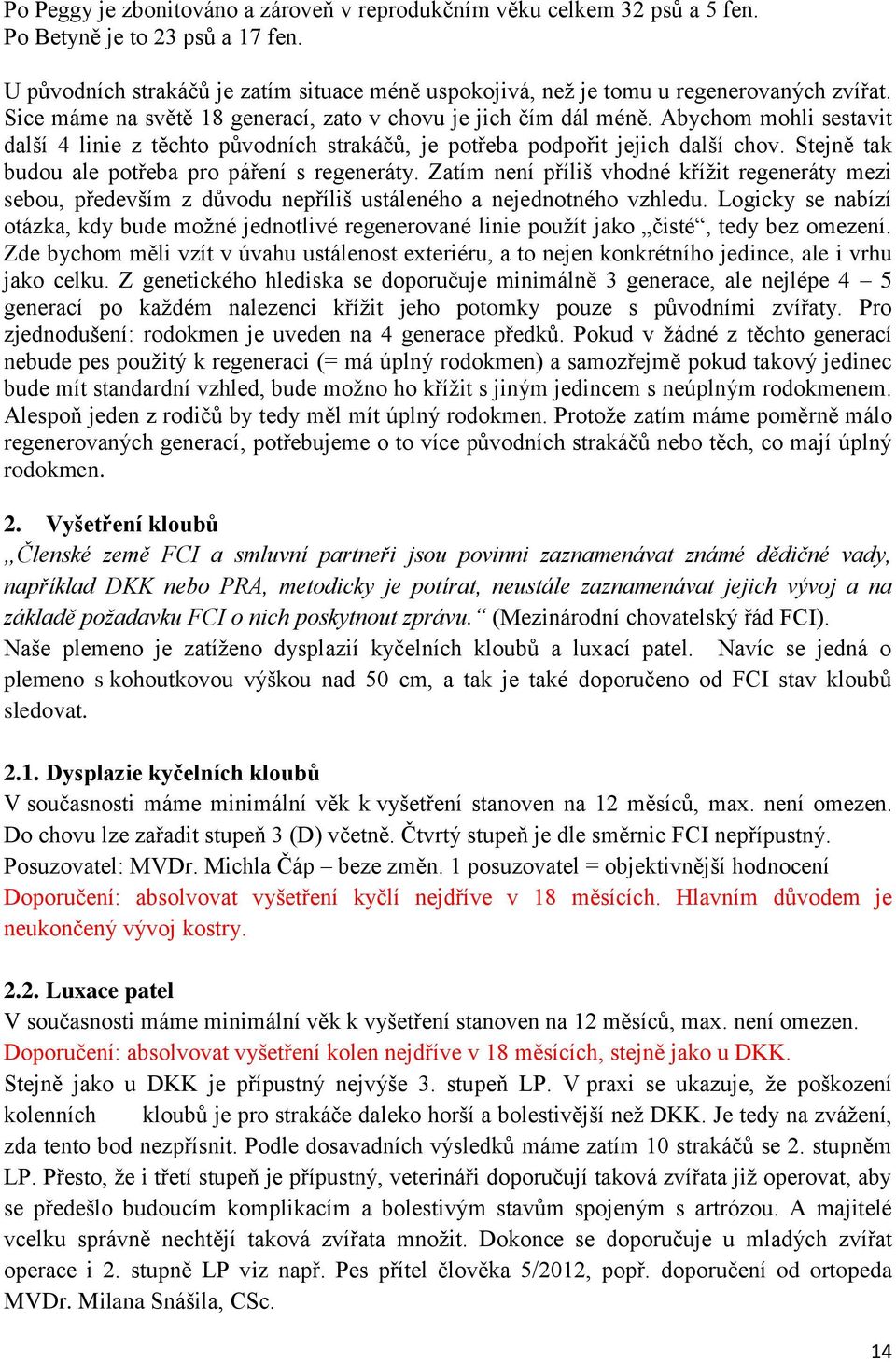 Abychom mohli sestavit další 4 linie z těchto původních strakáčů, je potřeba podpořit jejich další chov. Stejně tak budou ale potřeba pro páření s regeneráty.