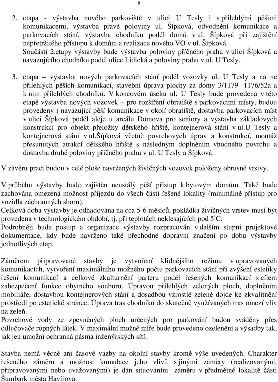 etapy výstavby bude výstavba poloviny příčného prahu v ulici Šípková a navazujícího chodníku podél ulice Lidická a poloviny prahu v ul. U Tesly. 3.